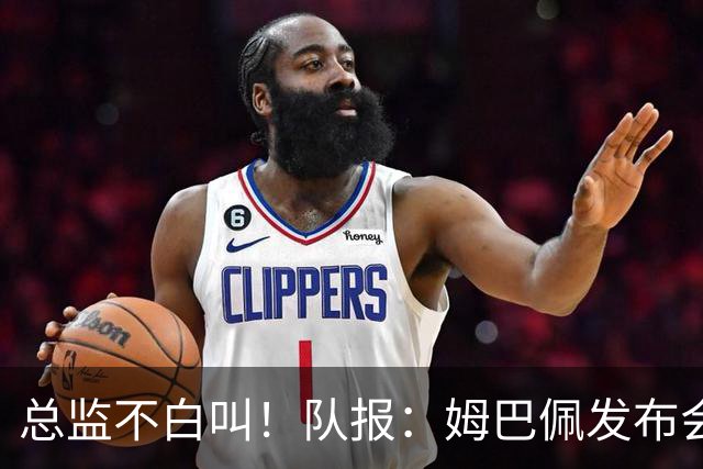 总监不白叫！队报：姆巴佩发布会上的发言足以让老练政治家都羡慕
